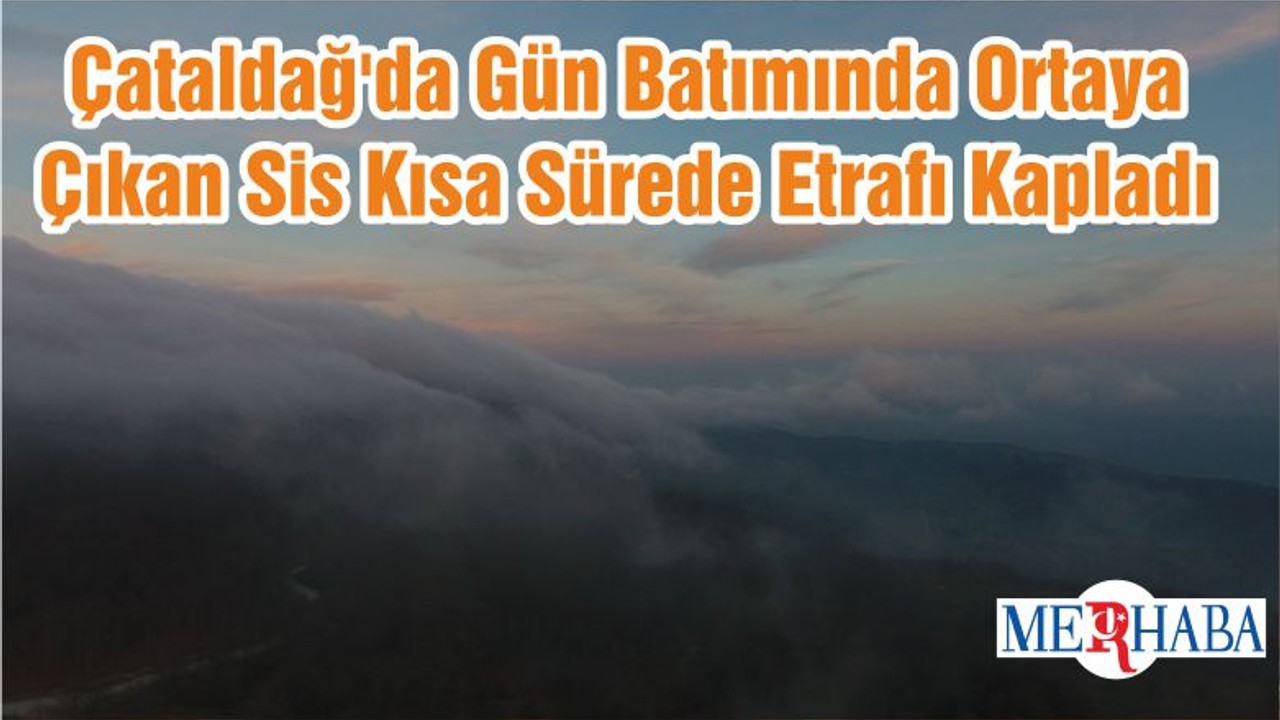 Çataldağ'da Gün Batımında Ortaya Çıkan Sis Kısa Sürede Etrafı Kapladı