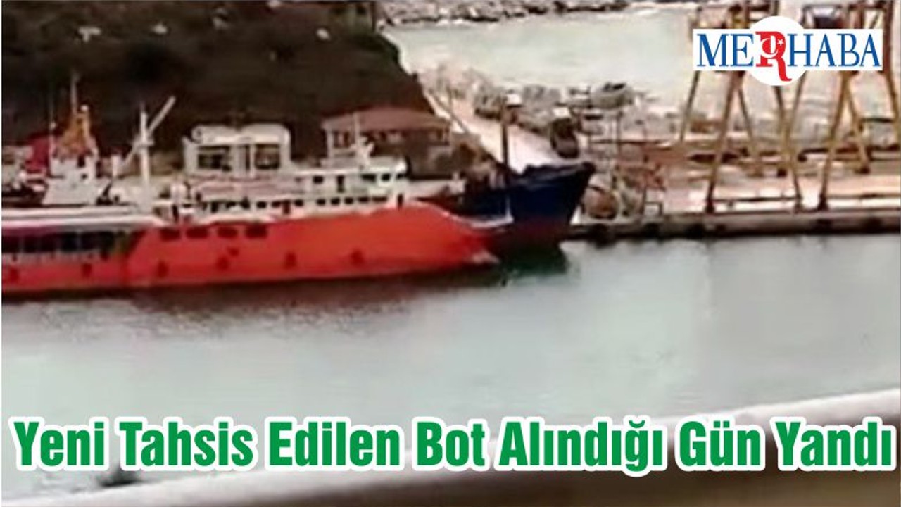 Yeni Tahsis Edilen Bot Alındığı Gün Yandı
