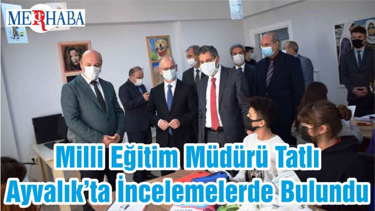 Milli Eğitim Müdürü Tatlı Ayvalık’ta İncelemelerde Bulundu
