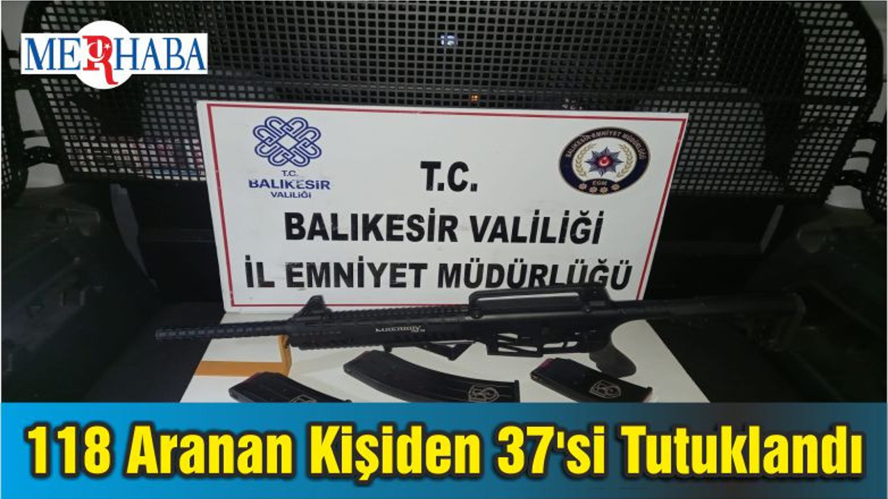 Balıkesir'de 118 Aranan Kişiden 37'si Tutuklandı
