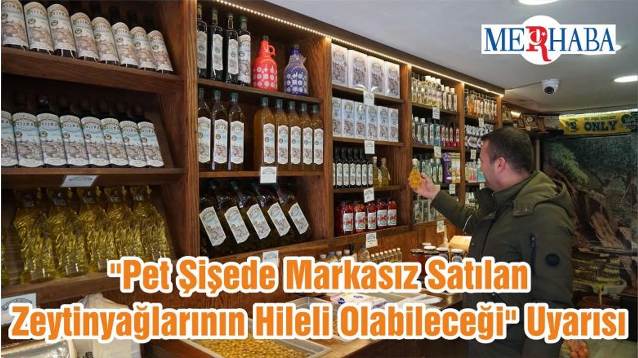 "Pet Şişede Markasız Satılan Zeytinyağlarının Hileli Olabileceği" Uyarısı
