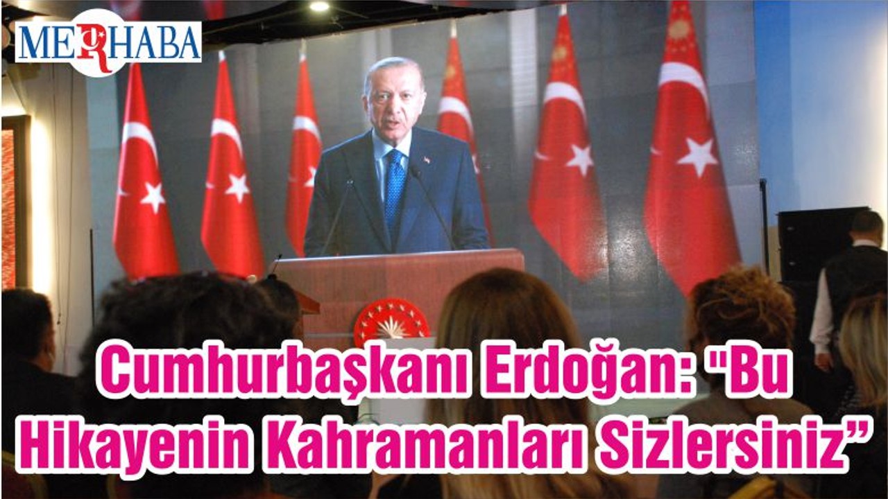 Cumhurbaşkanı Erdoğan: "Bu Hikayenin Kahramanları Sizlersiniz"