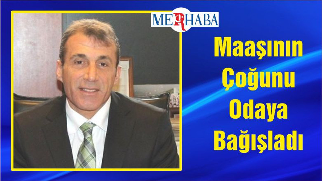 Maaşının Çoğunu Odaya Bağışladı