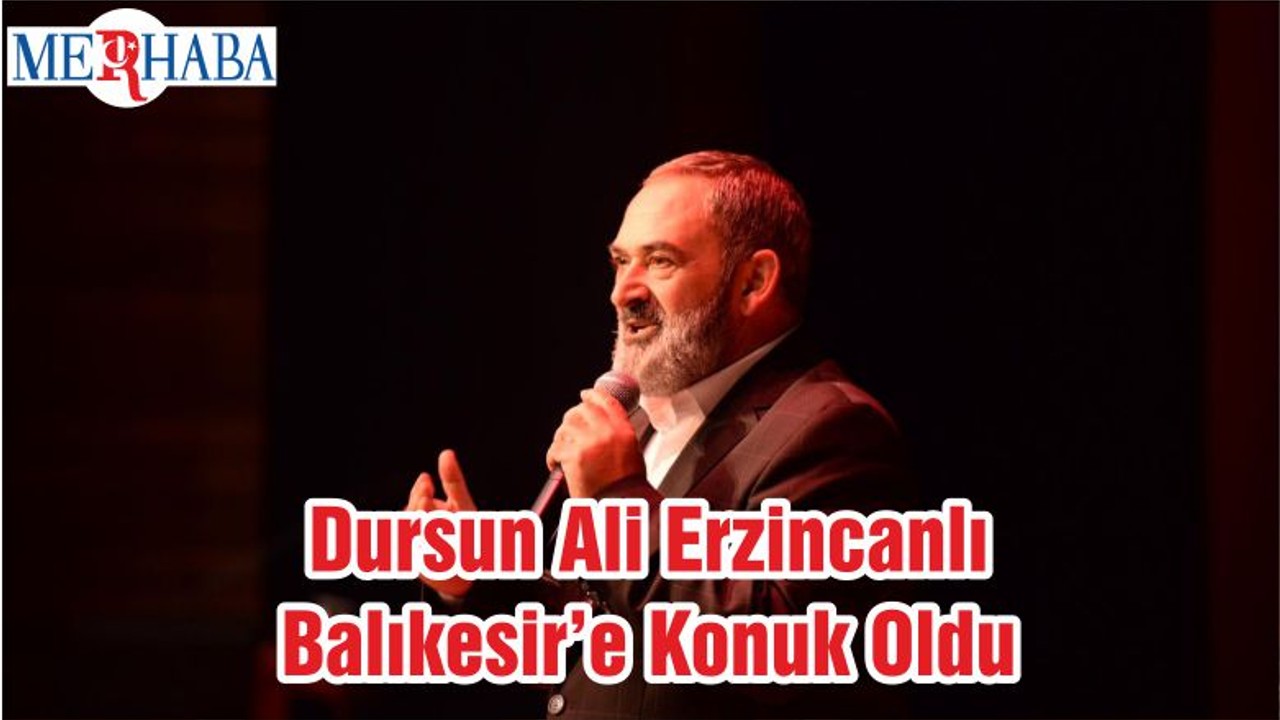 Dursun Ali Erzincanlı Balıkesir’e Konuk Oldu