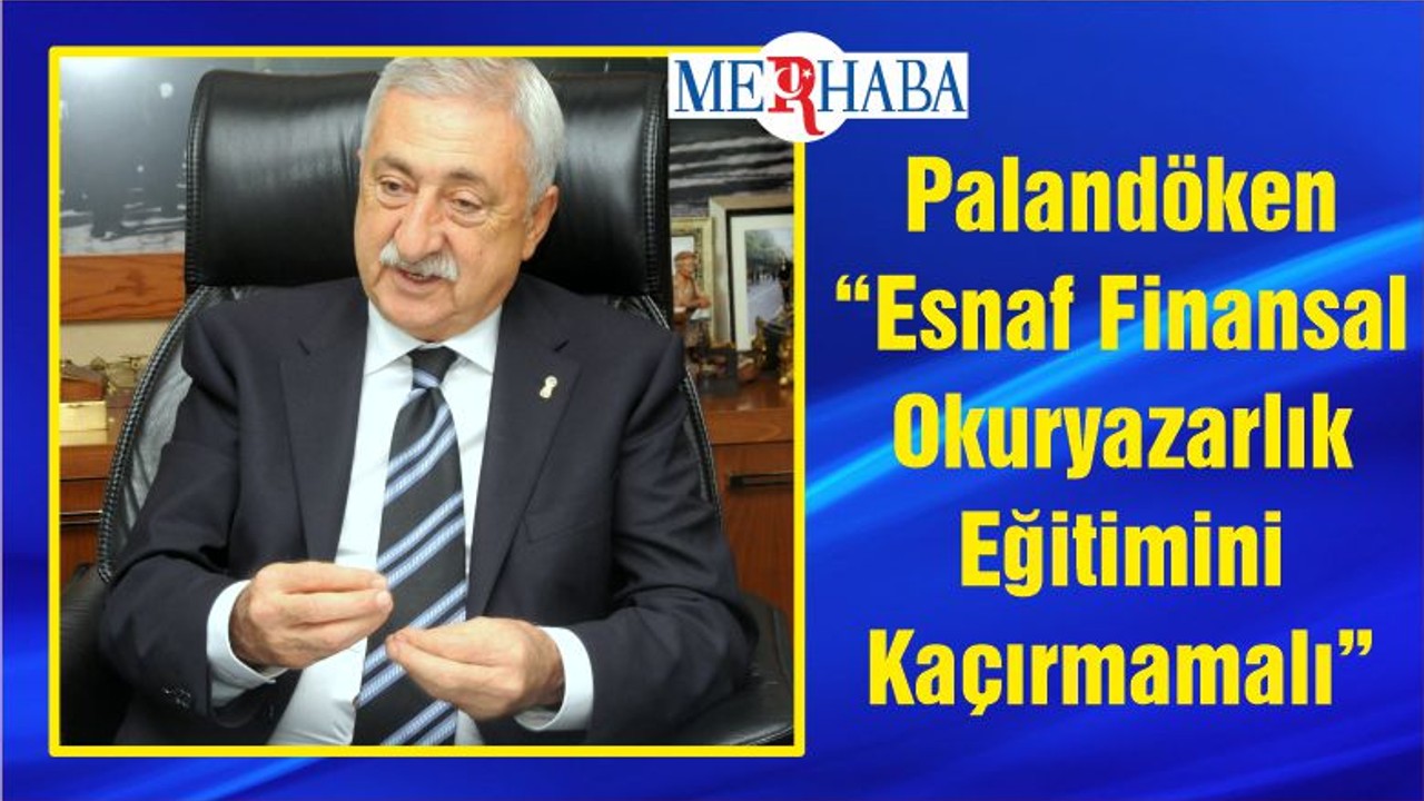 Palandöken “Esnaf Finansal Okuryazarlık Eğitimini Kaçırmamalı”