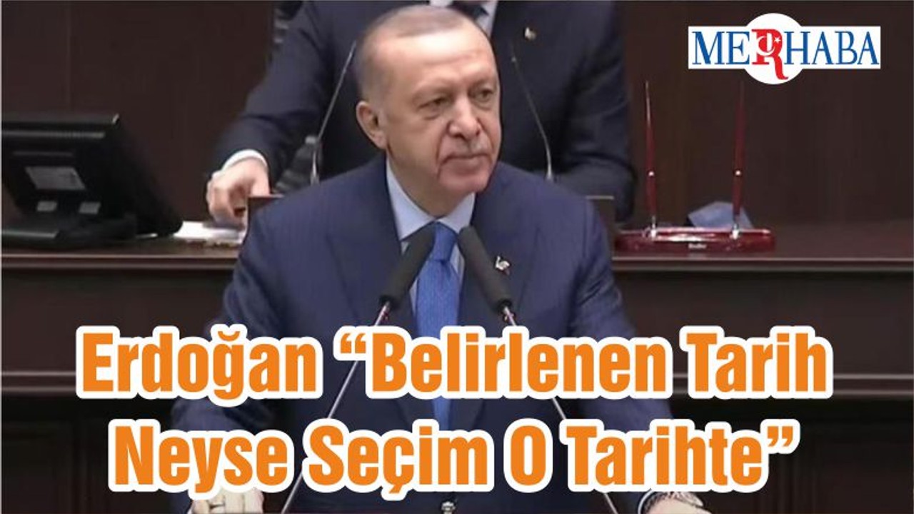 Erdoğan “Belirlenen Tarih Neyse Seçim O Tarihte”