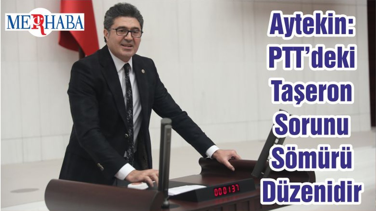 Aytekin: PTT’deki Taşeron Sorunu Sömürü Düzenidir
