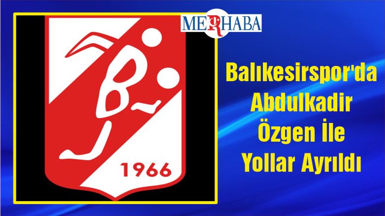 Balıkesirspor'da Abdulkadir Özgen İle Yollar Ayrıldı