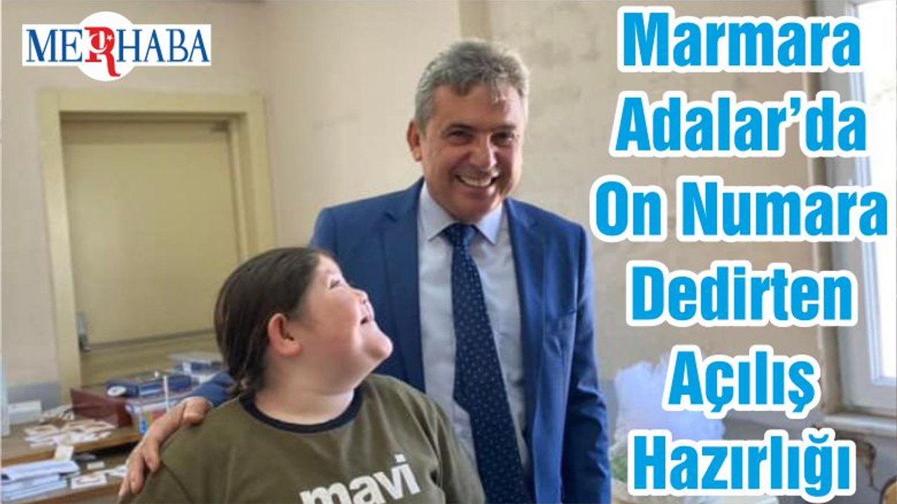 Marmara Adalar’da On Numara Dedirten Açılış Hazırlığı