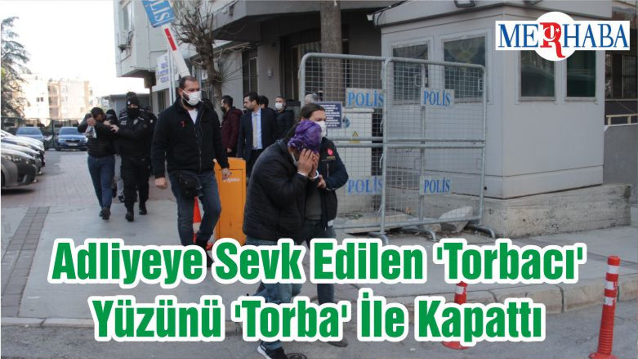 Adliyeye Sevk Edilen 'Torbacı' Yüzünü 'Torba' İle Kapattı