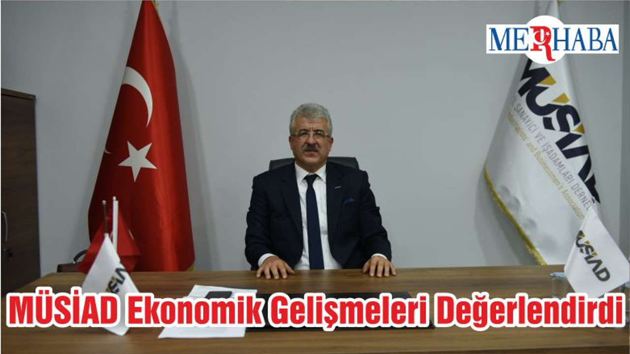MÜSİAD Ekonomik Gelişmeleri Değerlendirdi