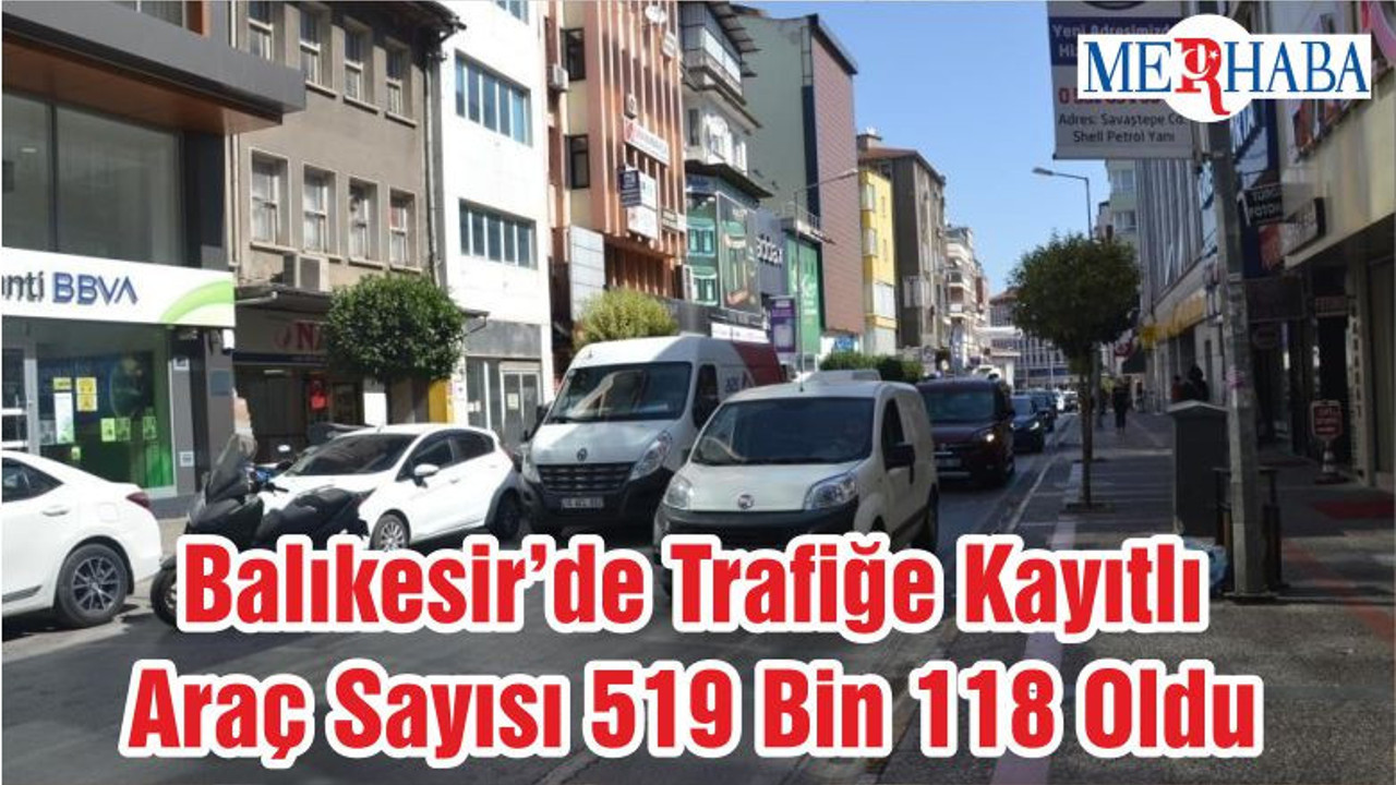 Balıkesir’de Trafiğe Kayıtlı Araç Sayısı 519 Bin 118 Oldu
