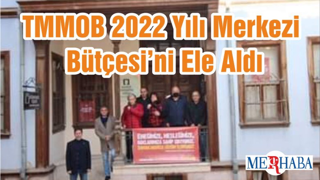 TMMOB 2022 Yılı Merkezi Bütçesi’ni Ele Aldı