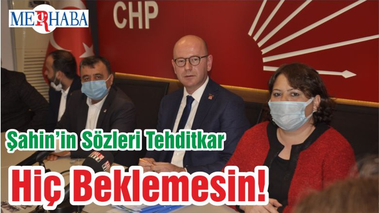 Şahin’in Sözleri Tehditkar Hiç Beklemesin!