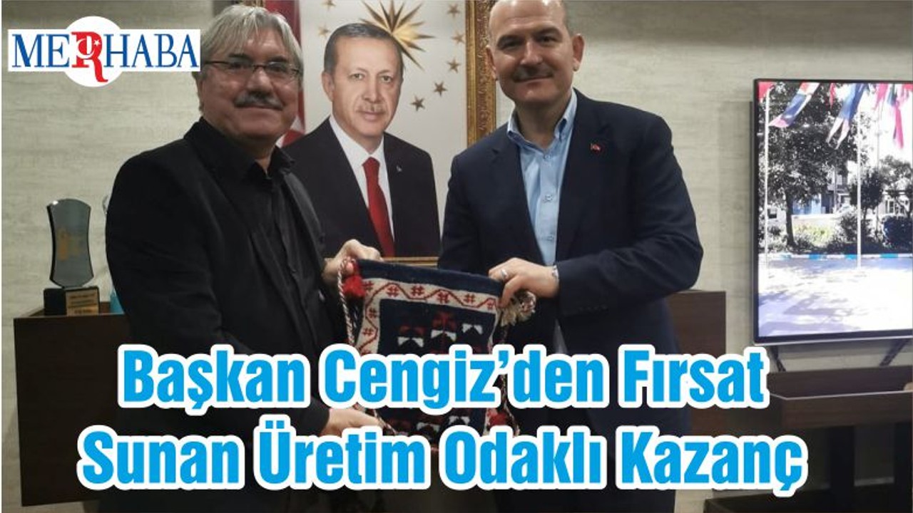 Başkan Cengiz’den Fırsat Sunan Üretim Odaklı Kazanç