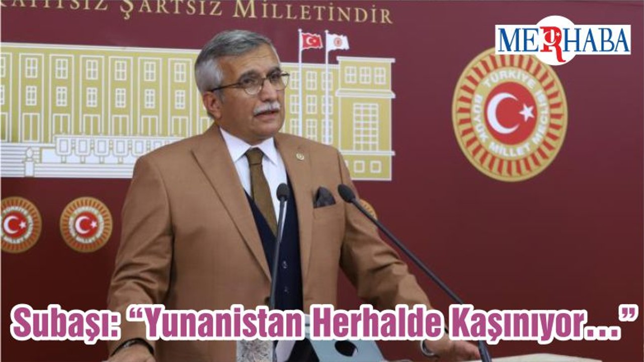 Subaşı: “Yunanistan Herhalde Kaşınıyor…”