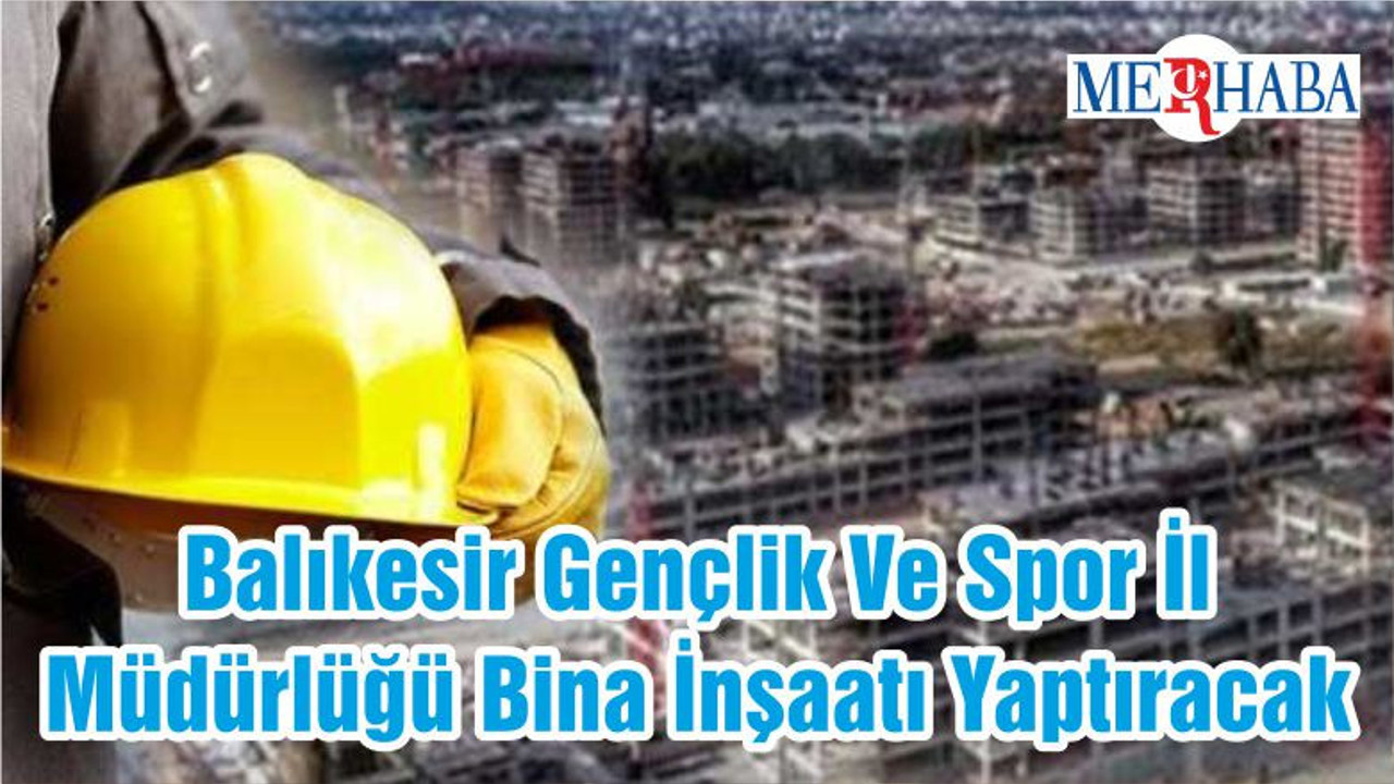 Balıkesir Gençlik Ve Spor İl Müdürlüğü Bina İnşaatı Yaptıracak