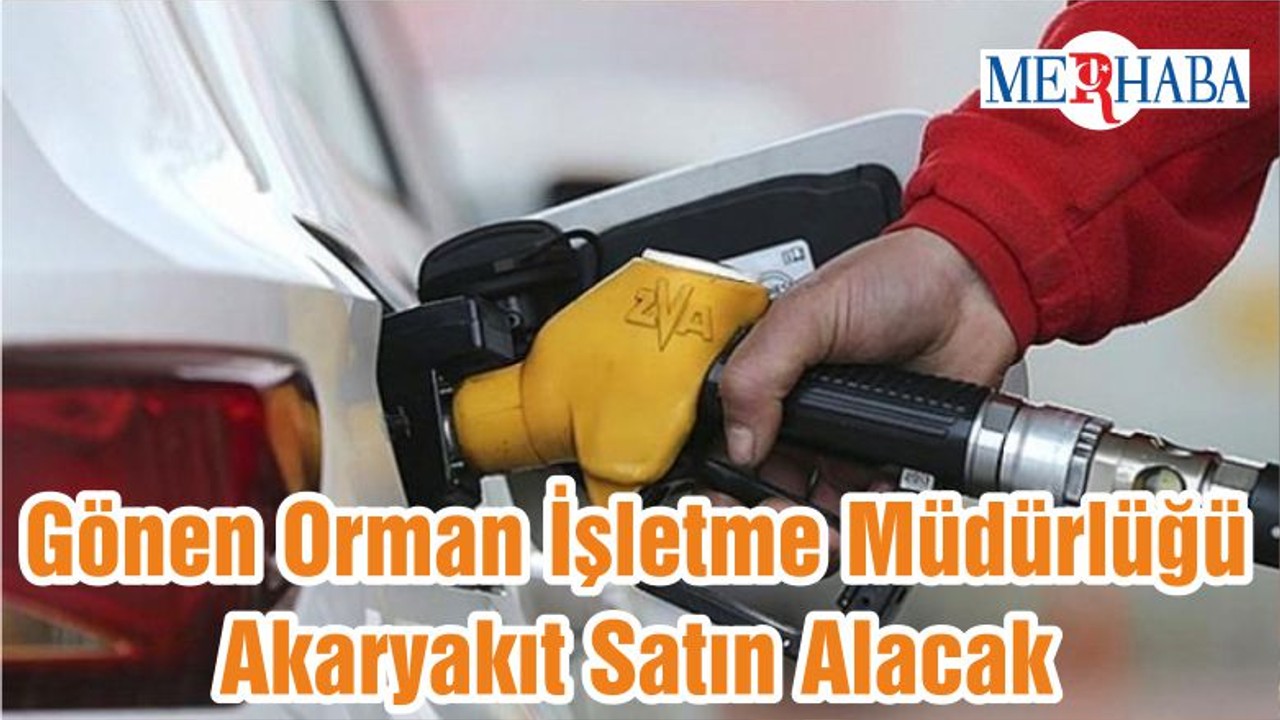 Gönen Orman İşletme Müdürlüğü Akaryakıt Satın Alacak