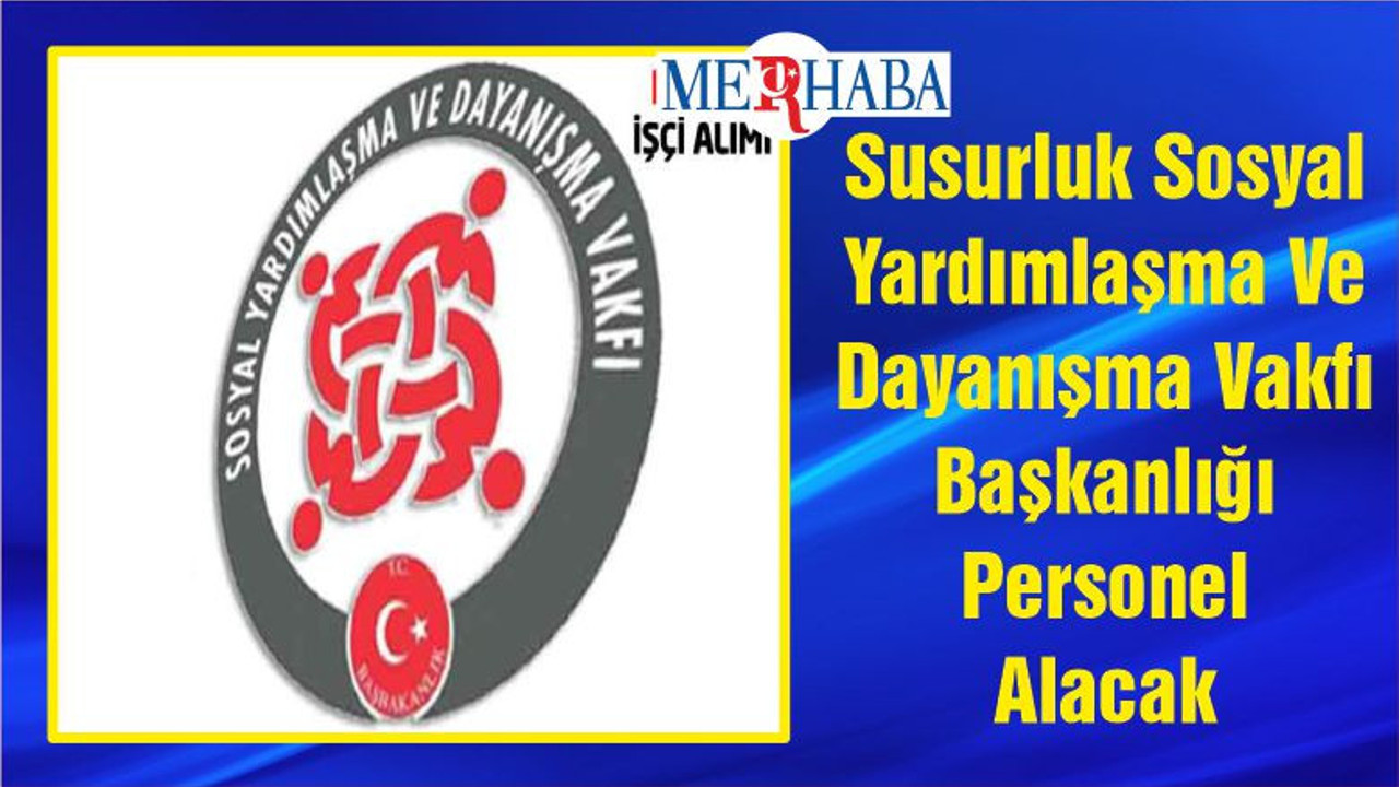 Susurluk Sosyal Yardımlaşma Ve Dayanışma Vakfı Başkanlığı Personel Alacak