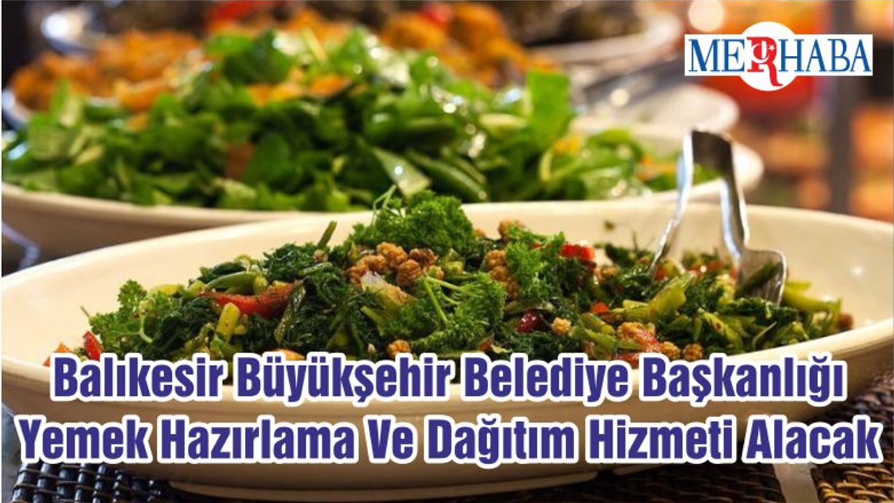 Balıkesir Büyükşehir Belediye Başkanlığı Yemek Hazırlama Ve Dağıtım Hizmeti Alacak
