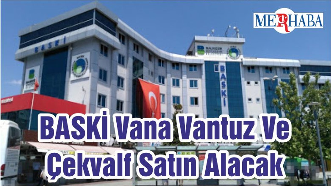 BASKİ Vana Vantuz Ve Çekvalf Satın Alacak