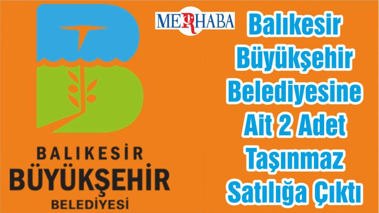 Balıkesir Büyükşehir Belediyesine Ait 2 Adet Taşınmaz Satılığa Çıktı