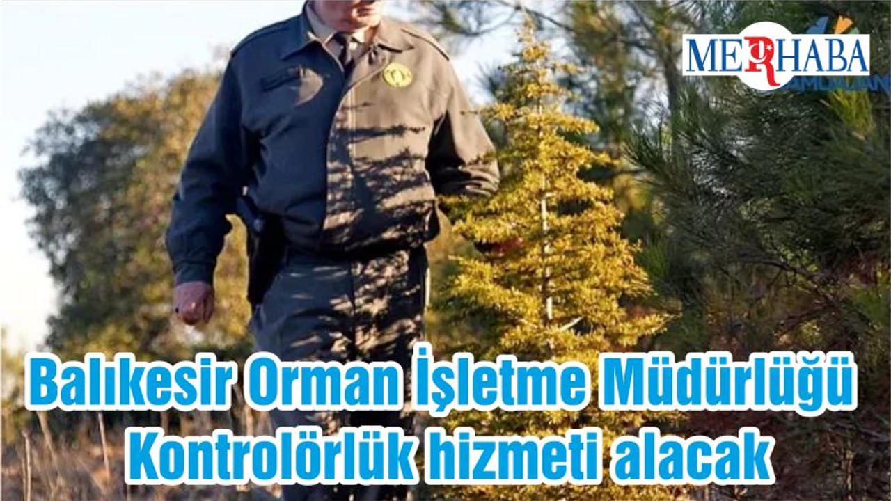 Balıkesir Orman İşletme Müdürlüğü Kontrolörlük hizmeti alacak