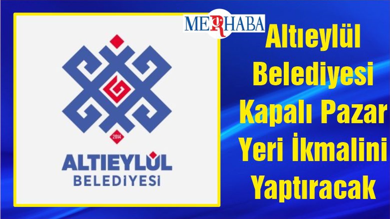 Altıeylül Belediyesi Kapalı Pazar Yeri İkmalini Yaptıracak