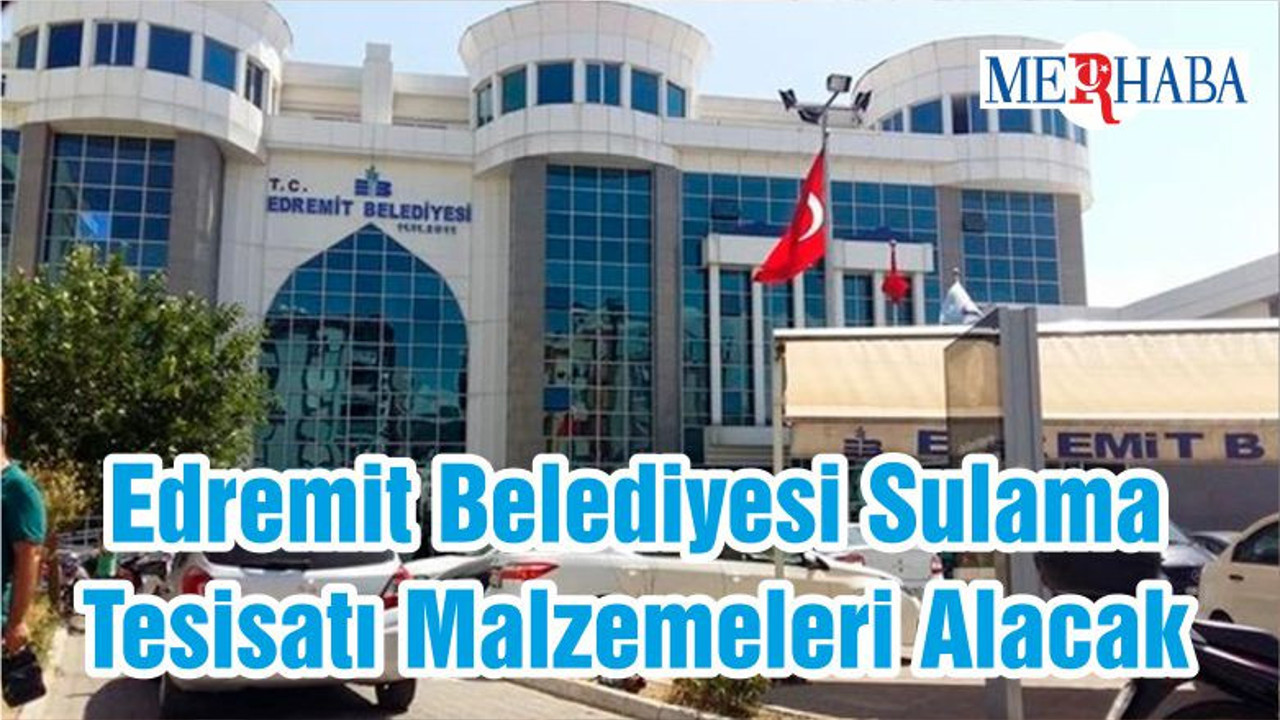 Edremit Belediyesi Sulama Tesisatı Malzemeleri Alacak