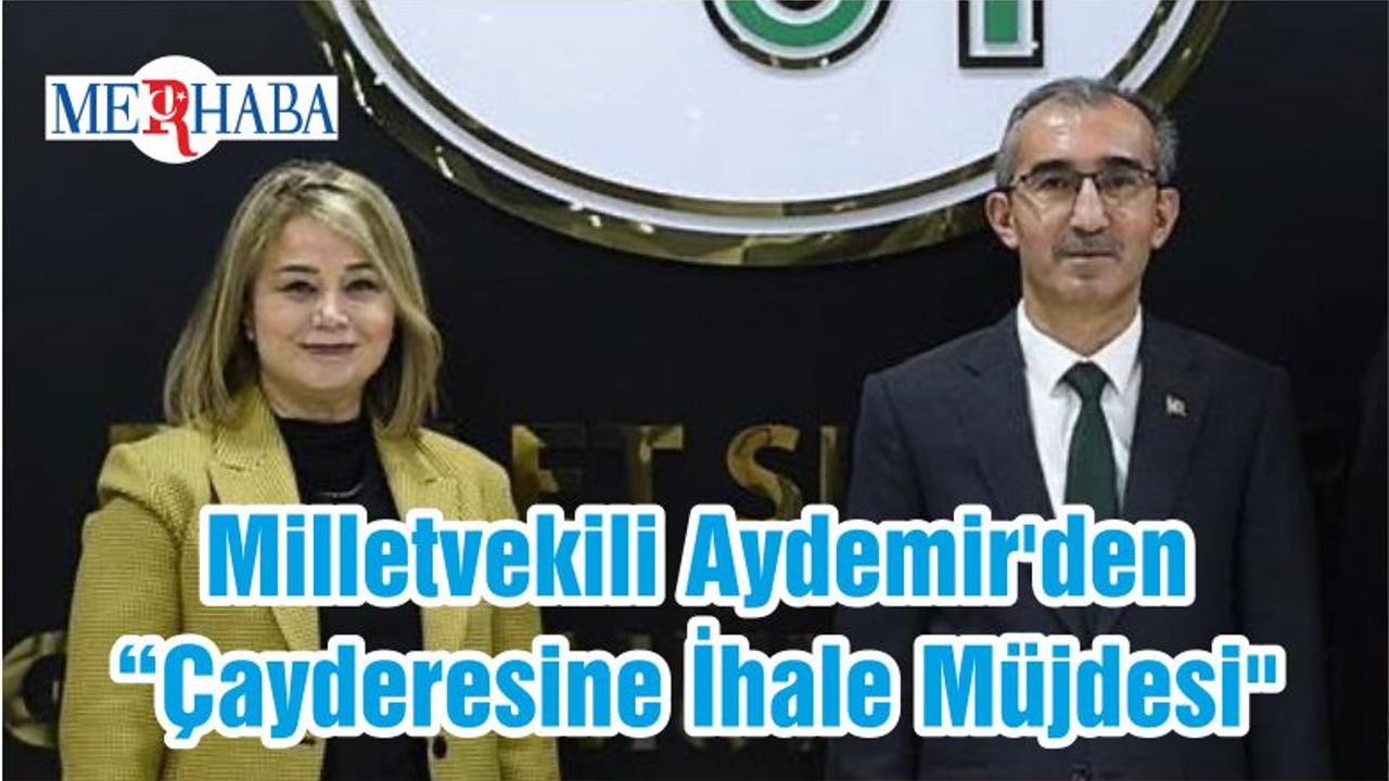 Milletvekili Aydemir'den “Çayderesine İhale Müjdesi"