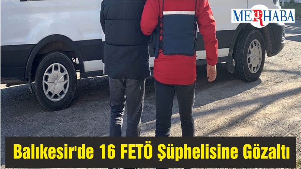 Balıkesir'de 16 FETÖ Şüphelisine Gözaltı