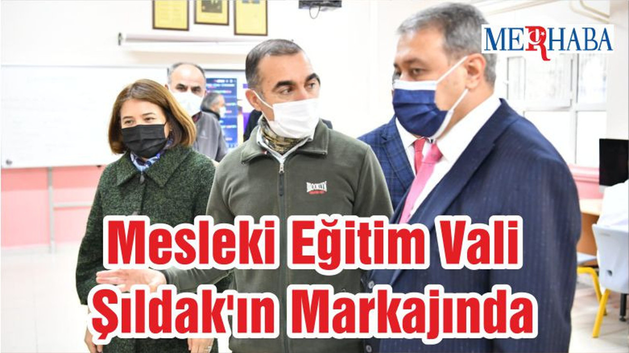 Mesleki Eğitim Vali Şıldak'ın Markajında