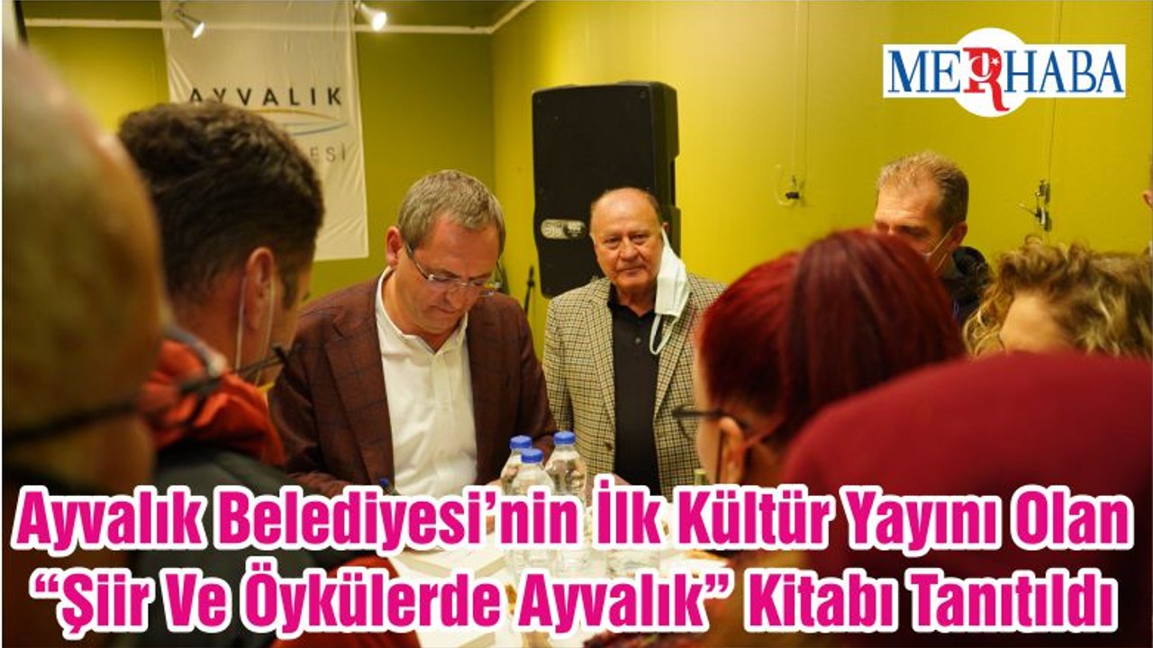 Ayvalık Belediyesi’nin İlk Kültür Yayını Olan “Şiir Ve Öykülerde Ayvalık” Kitabı Tanıtıldı