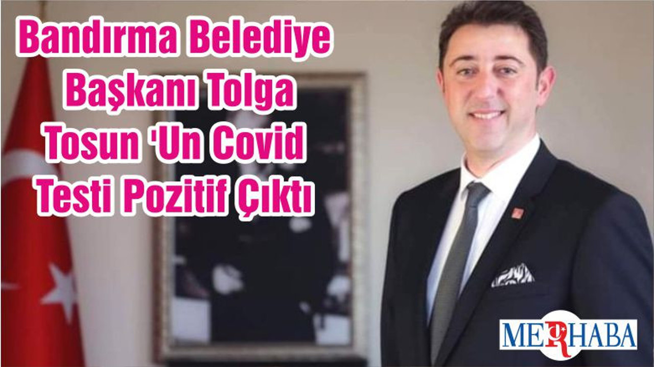 Bandırma Belediye Başkanı Tolga Tosun 'Un Covid Testi Pozitif Çıktı