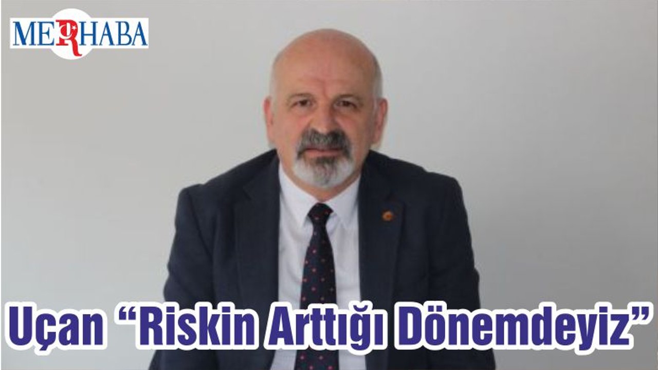 Uçan “Riskin Arttığı Dönemdeyiz”