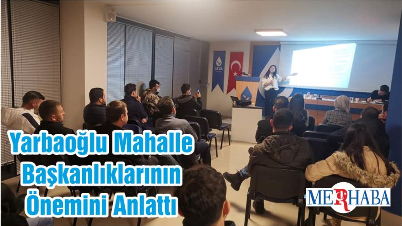 Yarbaoğlu Mahalle Başkanlıklarının Önemini Anlattı
