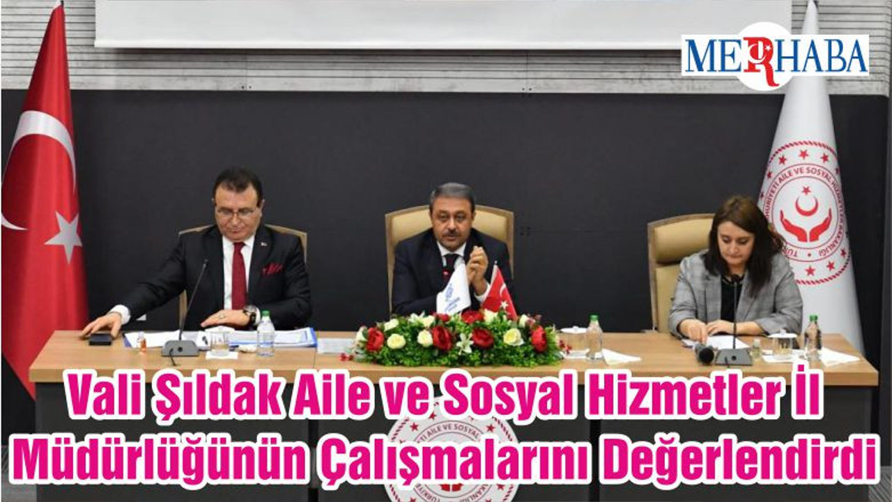 Vali Şıldak Aile ve Sosyal Hizmetler İl Müdürlüğünün Çalışmalarını Değerlendirdi
