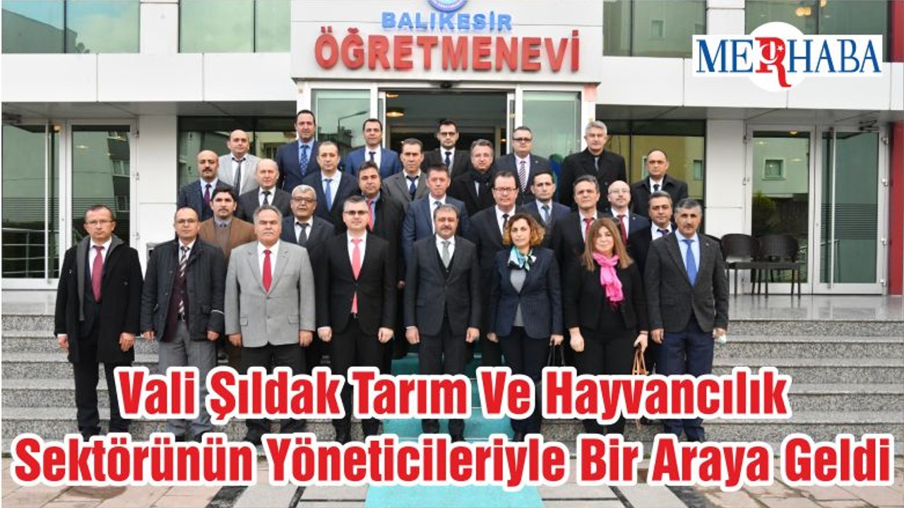 Vali Şıldak Tarım Ve Hayvancılık Sektörünün Yöneticileriyle Bir Araya Geldi