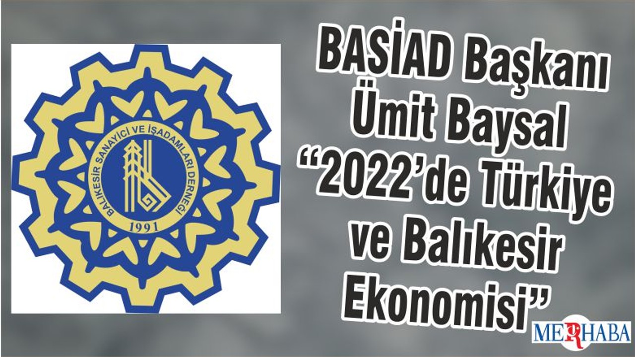 BASİAD Başkanı Ümit Baysal “2022’de Türkiye ve Balıkesir Ekonomisi”
