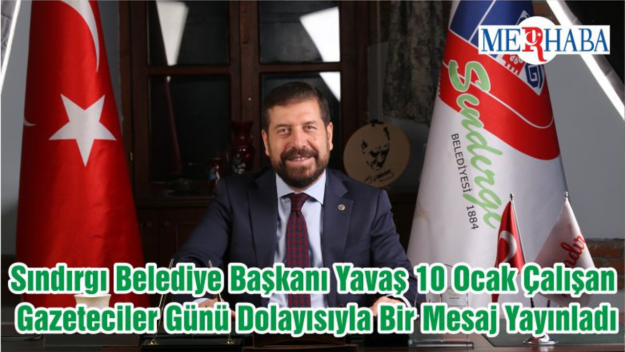 Sındırgı Belediye Başkanı Ekrem Yavaş 10 Ocak Çalışan Gazeteciler Günü Dolayısıyla Bir Mesaj Yayınladı