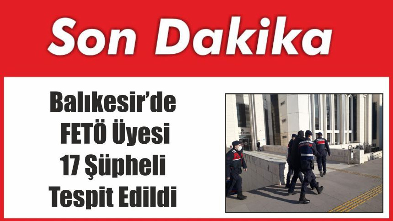 Balıkesir’de FETÖ Üyesi 17 Şüpheli Tespit Edildi
