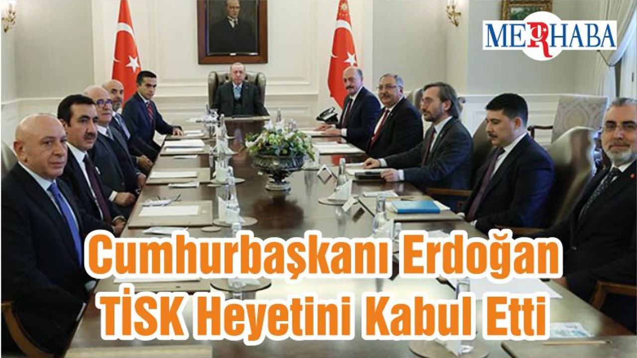 Cumhurbaşkanı Erdoğan TİSK Heyetini Kabul Etti