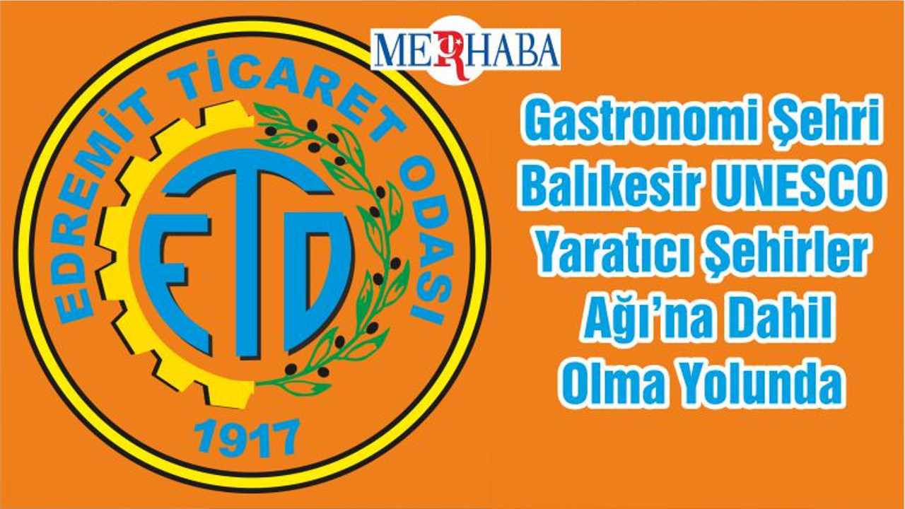 Gastronomi Şehri Balıkesir UNESCO Yaratıcı Şehirler Ağı’na Dahil Olma Yolunda