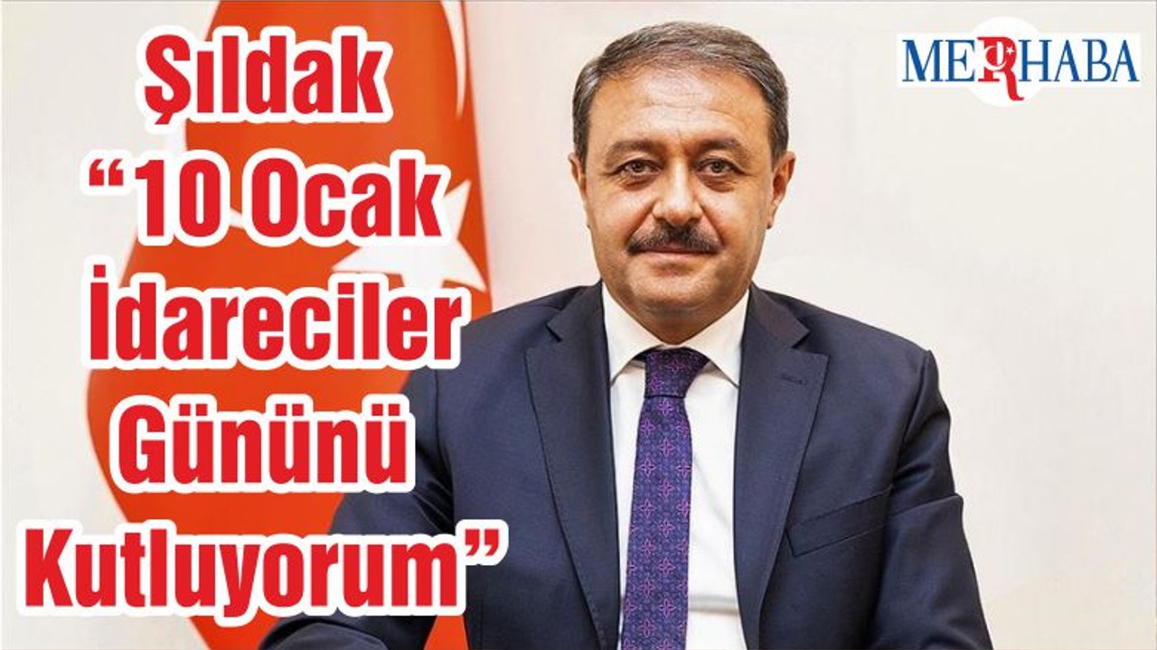 Şıldak “10 Ocak İdareciler Gününü Kutluyorum”
