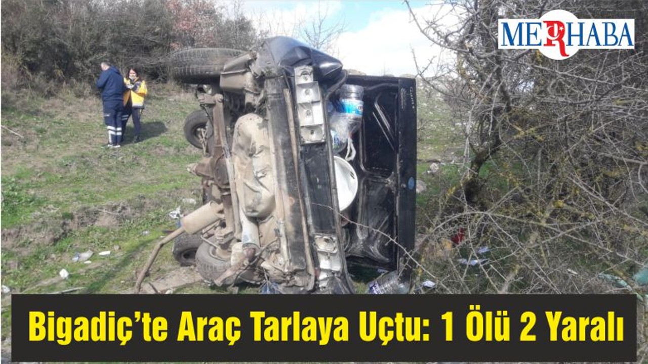 Bigadiç’te Araç Tarlaya Uçtu: 1 Ölü 2 Yaralı