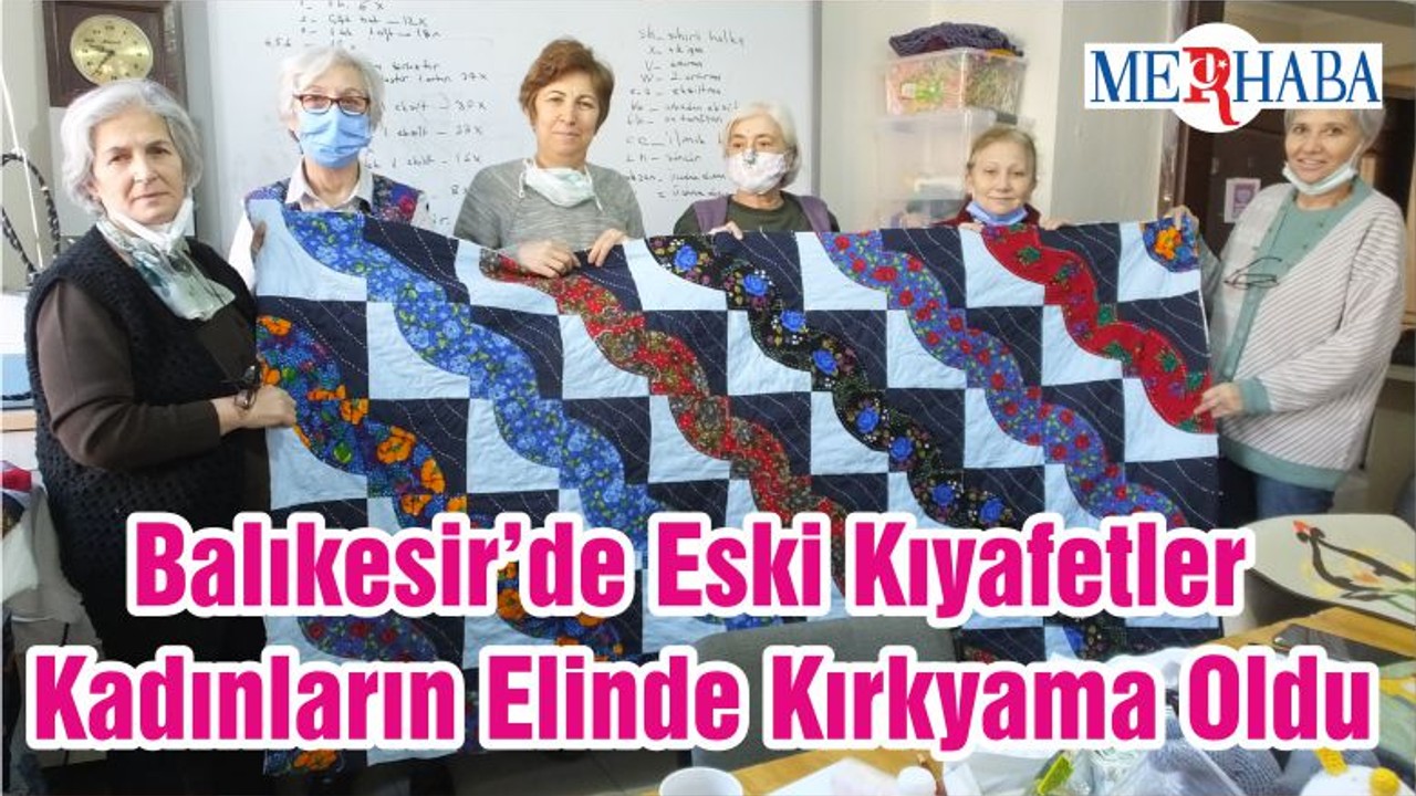 Balıkesir’de Eski Kıyafetler Kadınların Elinde Kırkyama Oldu