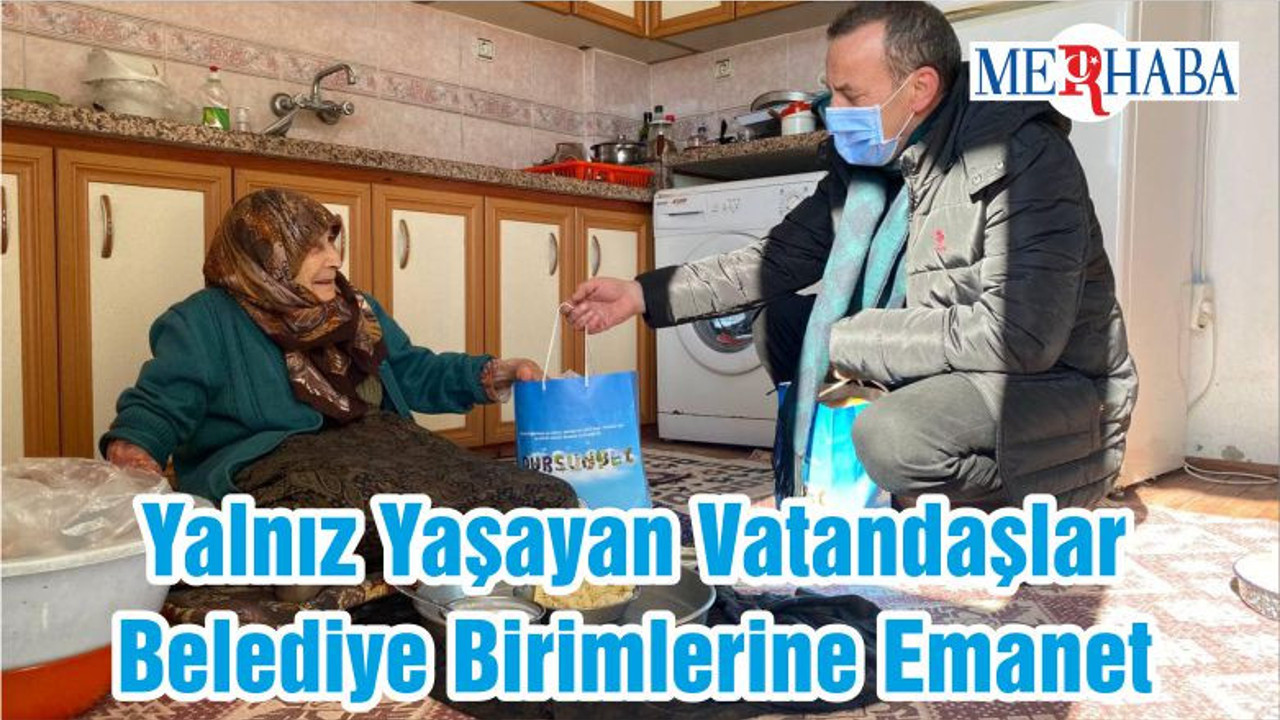 Yalnız Yaşayan Vatandaşlar Belediye Birimlerine Emanet