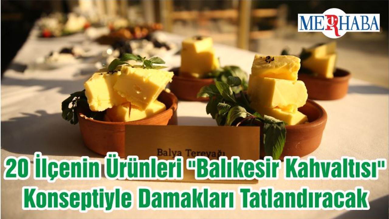 20 İlçenin Ürünleri "Balıkesir Kahvaltısı" Konseptiyle Damakları Tatlandıracak