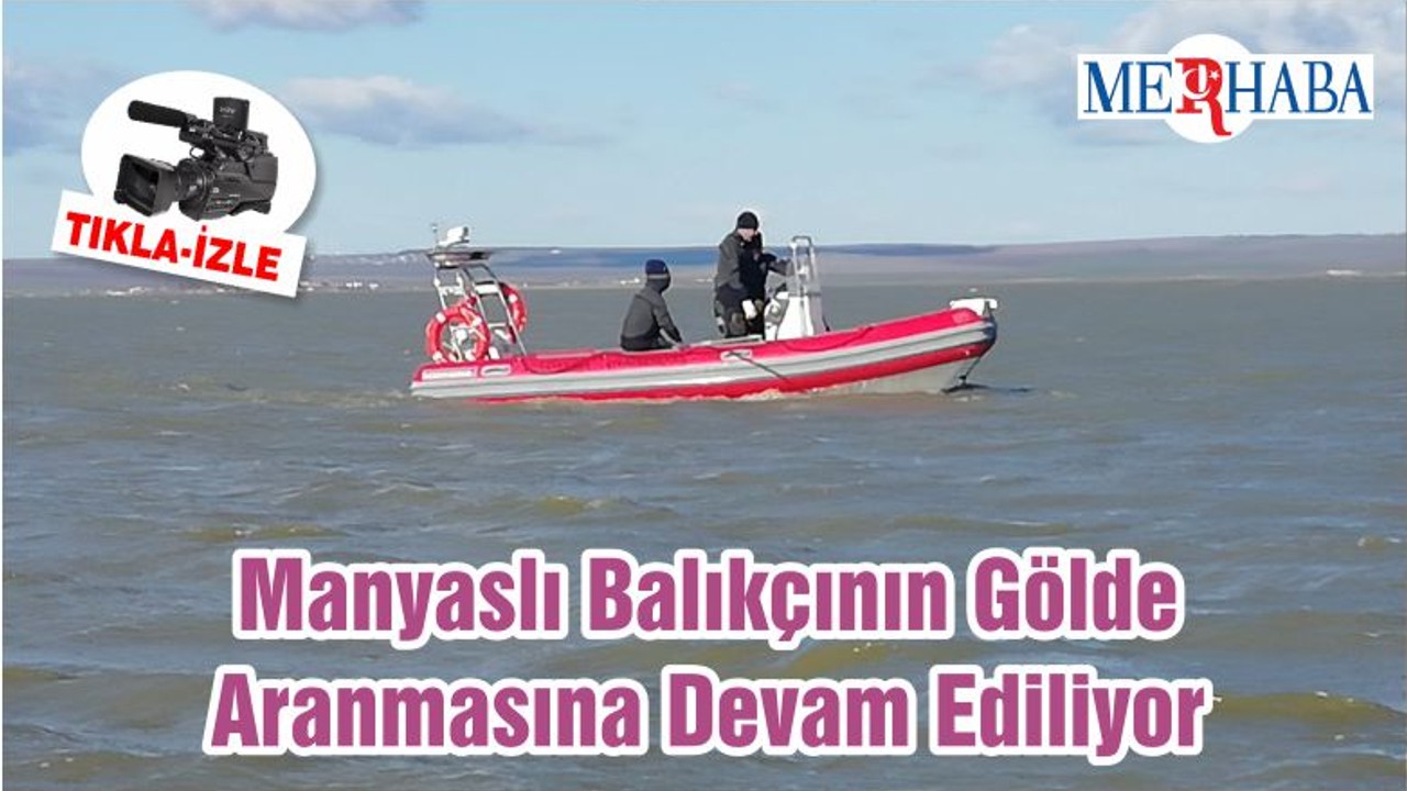 Manyaslı Balıkçının Gölde Aranmasına Devam Ediliyor