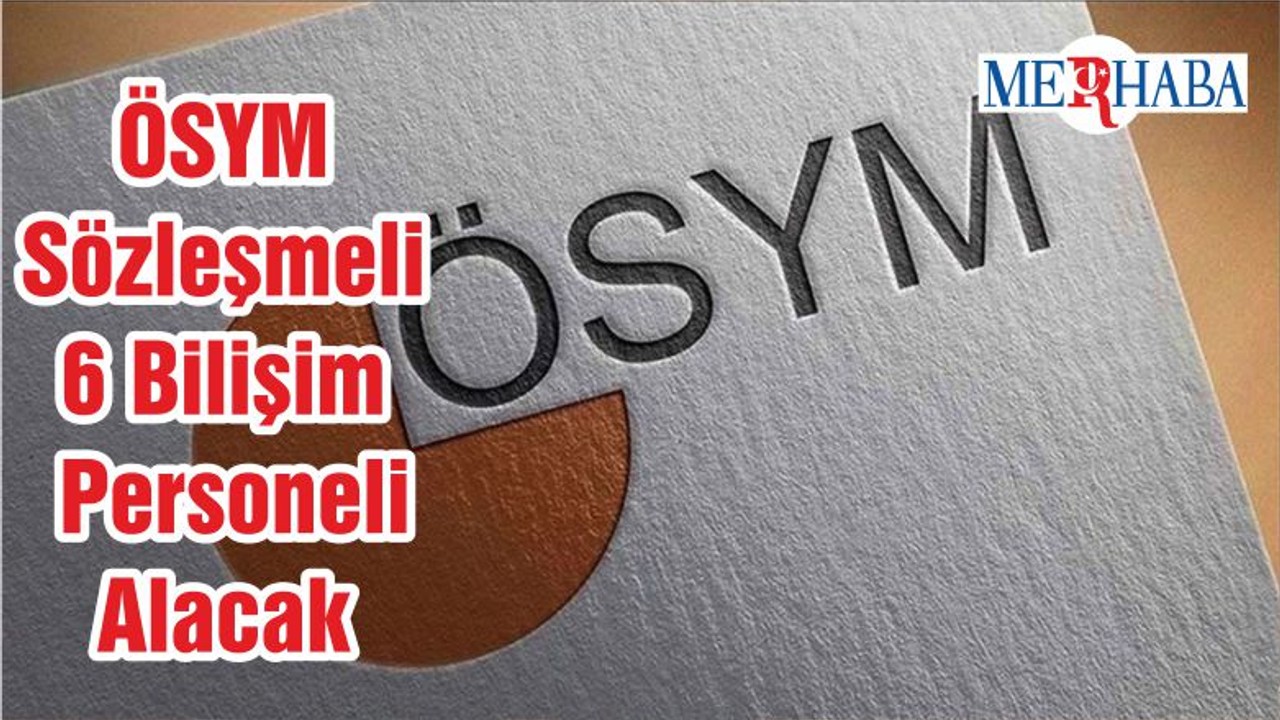 ÖSYM Sözleşmeli 6 Bilişim Personeli Alacak